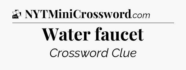 Water faucet - Daily Themed Mini Crossword