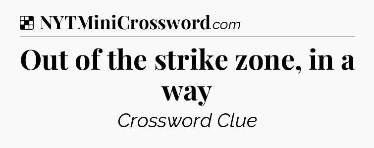 Solution: Out of the strike zone, in a way - NYT Crossword