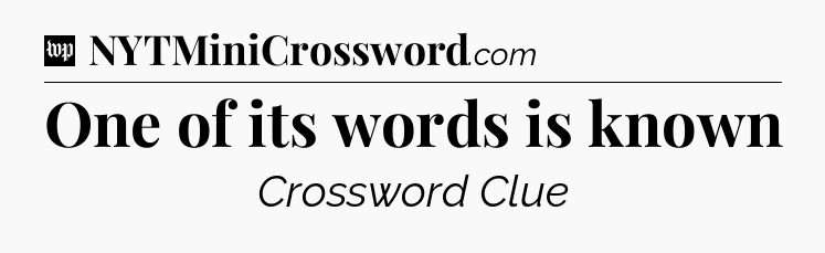 One of its words is known Crossword Clue
