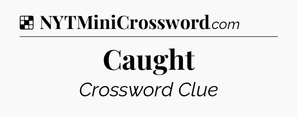 Solution: Caught - NYT Crossword