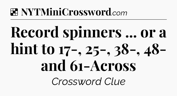Solution: Record spinners ... or a hint to 17-, 25-, 38-, 48- and 61-Across - NYT Crossword