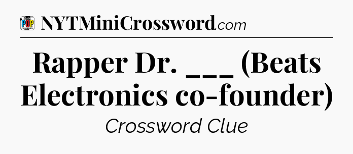 Rapper Dr. ___ (Beats Electronics co-founder) Crossword Clue
