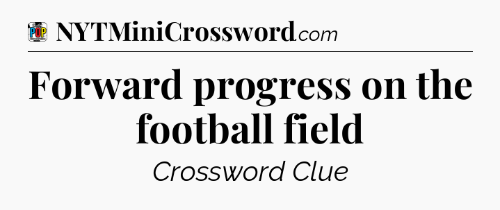 Forward progress on the football field Crossword Clue