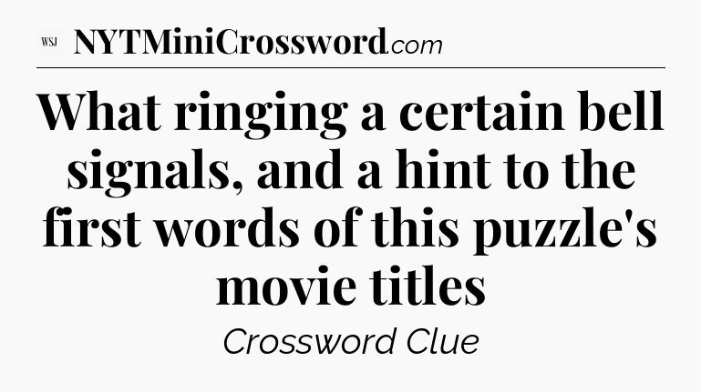 What ringing a certain bell signals, and a hint to the first words of this puzzle's movie titles - WSJ Crossword