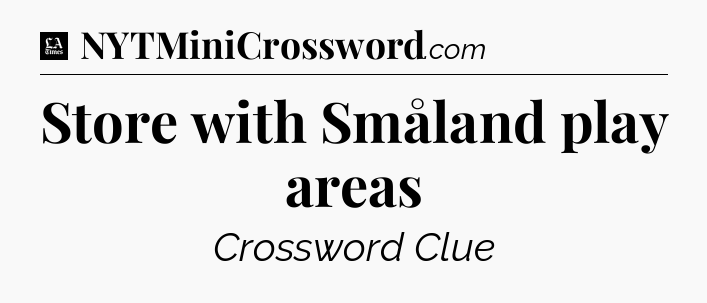 Store with Småland play areas - LA Times Crossword