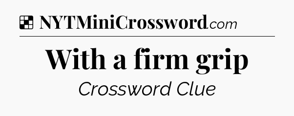 Solution: With a firm grip - NYT Crossword
