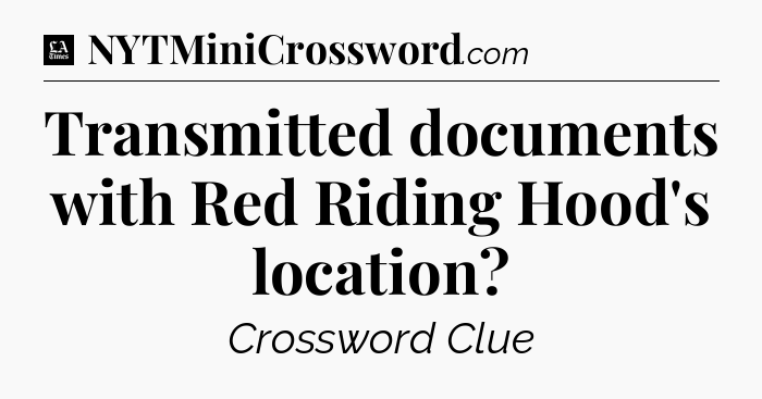 Transmitted documents with Red Riding Hood's location - LA Times Crossword