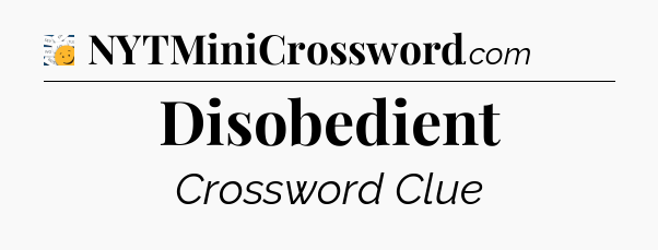 Disobedient - 7 Little Words