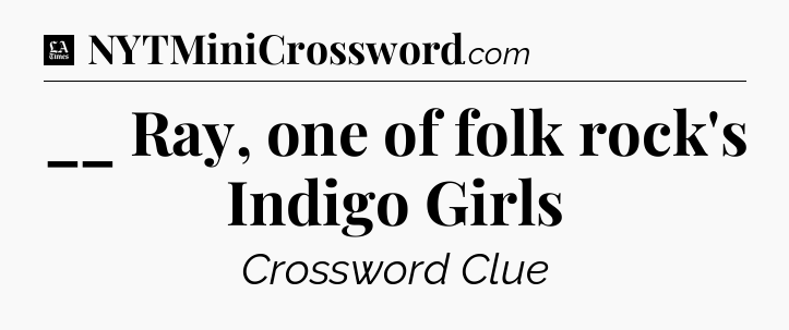 __ Ray, one of folk rock's Indigo Girls - LA Times Crossword
