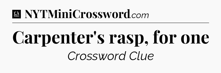 Carpenter's rasp, for one - LA Times Crossword