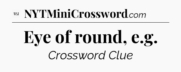 Eye of round, e.g - WSJ Crossword