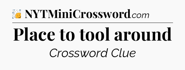 Place to tool around - 7 Little Words