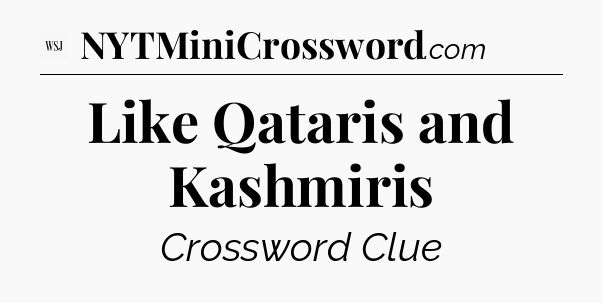 Like Qataris and Kashmiris - WSJ Crossword