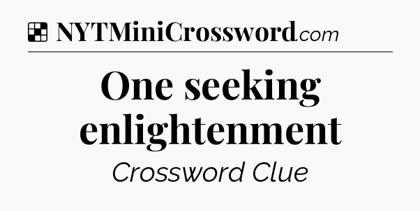 Solution: One seeking enlightenment - NYT Crossword