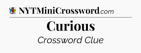 Curious Crossword Clue