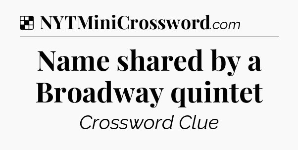 Solution: Name shared by a Broadway quintet - NYT Crossword