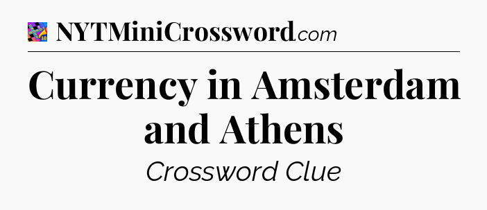 Currency in Amsterdam and Athens Crossword Clue