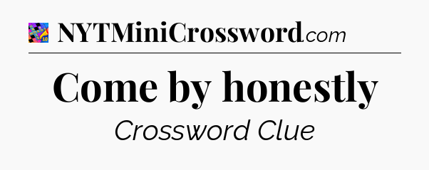 Come by honestly Crossword Clue