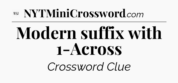 Modern suffix with 1-Across - WSJ Crossword