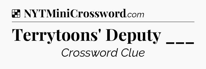 Solution: Terrytoons' Deputy ___ - NYT Crossword