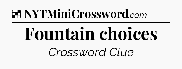 Solution: Fountain choices - NYT Crossword