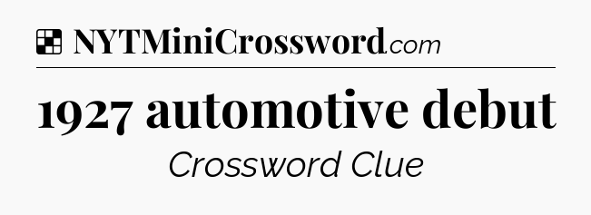 Solution: 1927 automotive debut - NYT Crossword