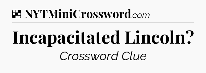 Solution: Incapacitated Lincoln - NYT Crossword
