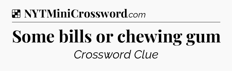 Solution: Some bills or chewing gum - NYT Crossword