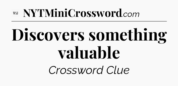 Discovers something valuable - WSJ Crossword
