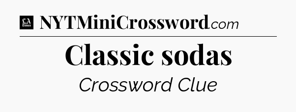 Classic sodas - LA Times Crossword