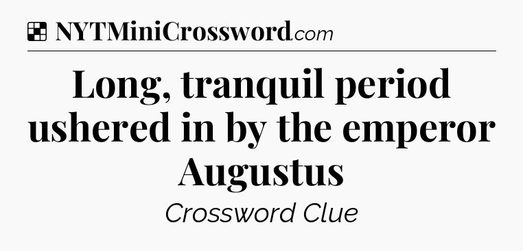 Solution: Long, tranquil period ushered in by the emperor Augustus - NYT Crossword