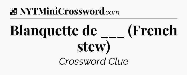 Solution: Blanquette de ___ (French stew) - NYT Crossword