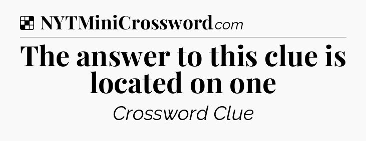 Solution: The answer to this clue is located on one - NYT Crossword