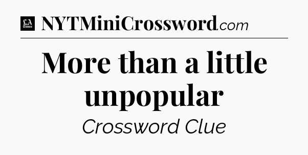 More than a little unpopular - LA Times Crossword