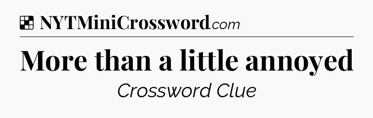 Solution: More than a little annoyed - NYT Crossword