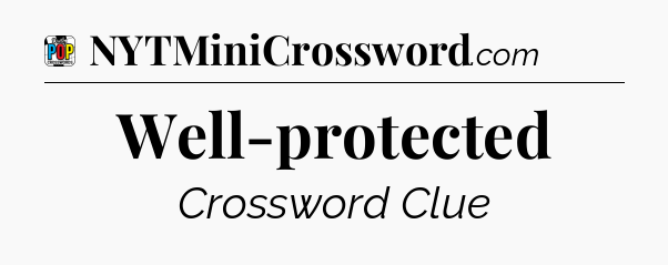 Well-protected Crossword Clue