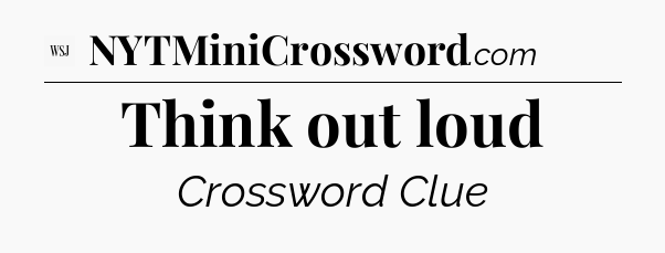 Think out loud - WSJ Crossword