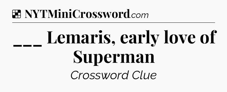 Solution: ___ Lemaris, early love of Superman - NYT Crossword