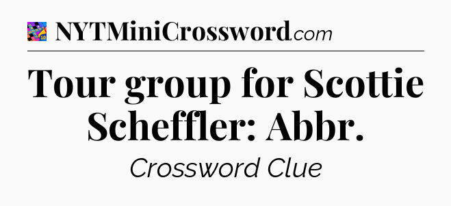 Tour group for Scottie Scheffler: Abbr Crossword Clue