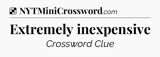 Solution: Extremely inexpensive - NYT Crossword
