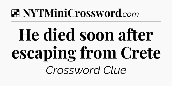 Solution: He died soon after escaping from Crete - NYT Crossword
