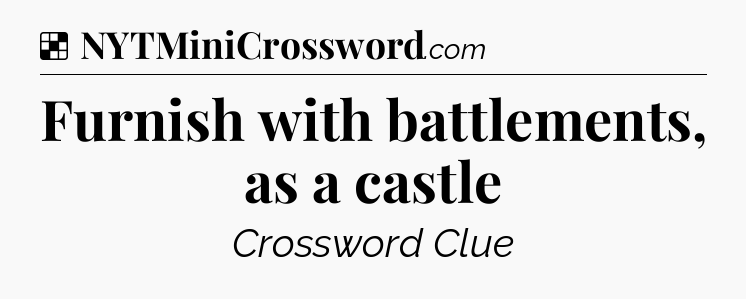 Solution: Furnish with battlements, as a castle - NYT Crossword