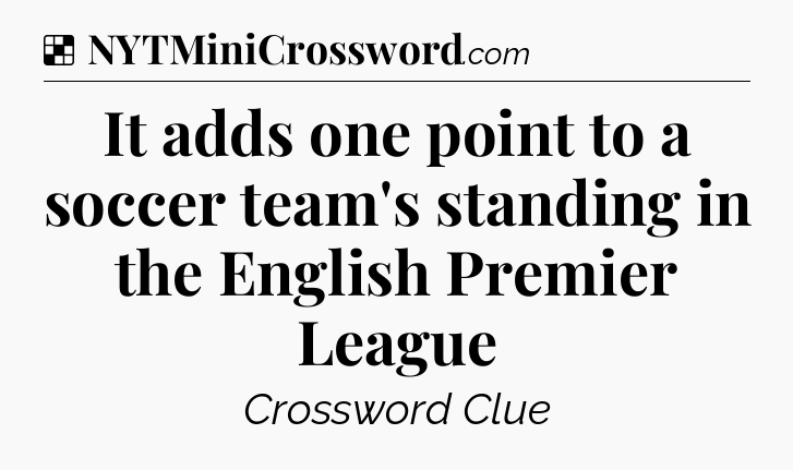 Solution: It adds one point to a soccer team's standing in the English Premier League - NYT Crossword