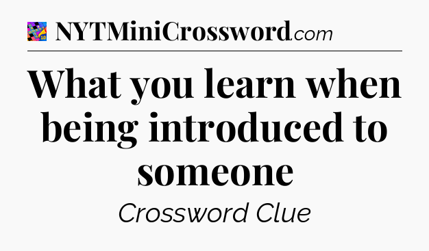 What you learn when being introduced to someone Crossword Clue