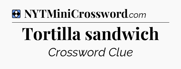 Solution: Tortilla sandwich - NYT Mini Crossword