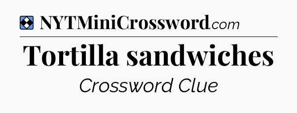 Solution: Tortilla sandwiches - NYT Mini Crossword