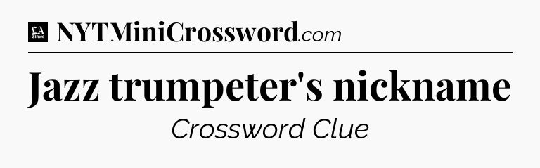 Jazz trumpeter's nickname - LA Times Crossword