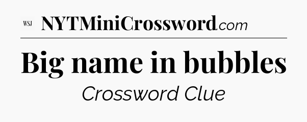 Big name in bubbles - WSJ Crossword