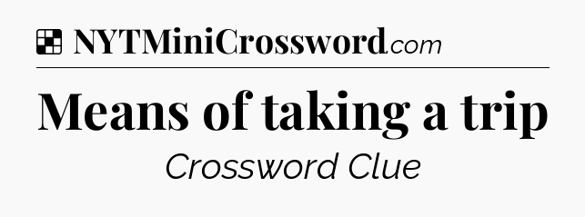 Solution: Means of taking a trip - NYT Crossword