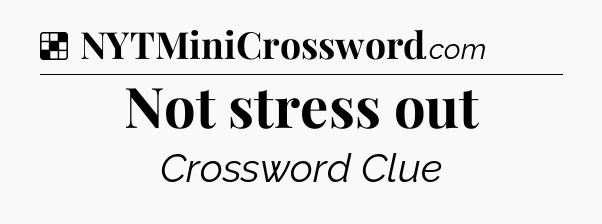 Solution: Not stress out - NYT Crossword